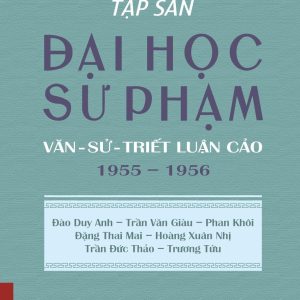TẬP SAN ĐẠI HỌC SƯ PHẠM: Văn - Sử - Triết luận cảo 1955 – 1956 - Đào Duy Anh - Trần Văn Giàu - Phan Khôi - Đặng Thai Mai - Hoàng Xuân Nhị - Trần Đức Thảo – NXB ĐHSP