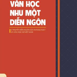 (Bìa mềm) VĂN HỌC NHƯ MỘT DIỄN NGÔN - LÍ THUYẾT DIỄN NGÔN CỦA M.FOUCAULT VÀ VĂN HỌC SỬ VIỆT NAM – Trần Văn Toàn – NXB Đại Học Sư Phạm