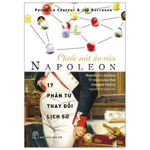CHIẾC NÚT ÁO CỦA NAPOLEON - 17 PHÂN TỬ THAY ĐỔI LỊCH SỬ- Penny Le Couteur & Jay Burreson- NXB Trẻ