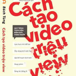 CÁCH TẠO VIDEO TRIỆU VIEW – BÁCH TÙNG – NXB THÔNG TẤN – NHÃ NAM