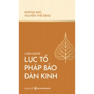 LUẬN GIẢNG LỤC TỔ PHÁP BẢO ĐÀN KINH – Đương đạo Nguyễn Thế Đăng – Omega Plus Books