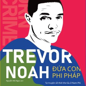 Đứa Con Phi Pháp - Tự Truyện Về Thời Thơ Ấu Ở Nam Phi - NXB Trẻ