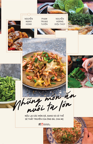 NHỮNG MÓN ĂN NUÔI TA LỚN – Nguyễn Mạnh Hùng, Phạm Trung Tuyến, Nguyễn Hoàng Diệu Thùy – Nhã Nam