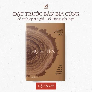 (Bìa cứng, Chữ ký tác giả, In giới hạn 500c)HỌ VÀ TÊN – Một Lịch Sử Nhìn Từ Danh Tính Người Việt – Trần Quang Đức – Nhã Nam