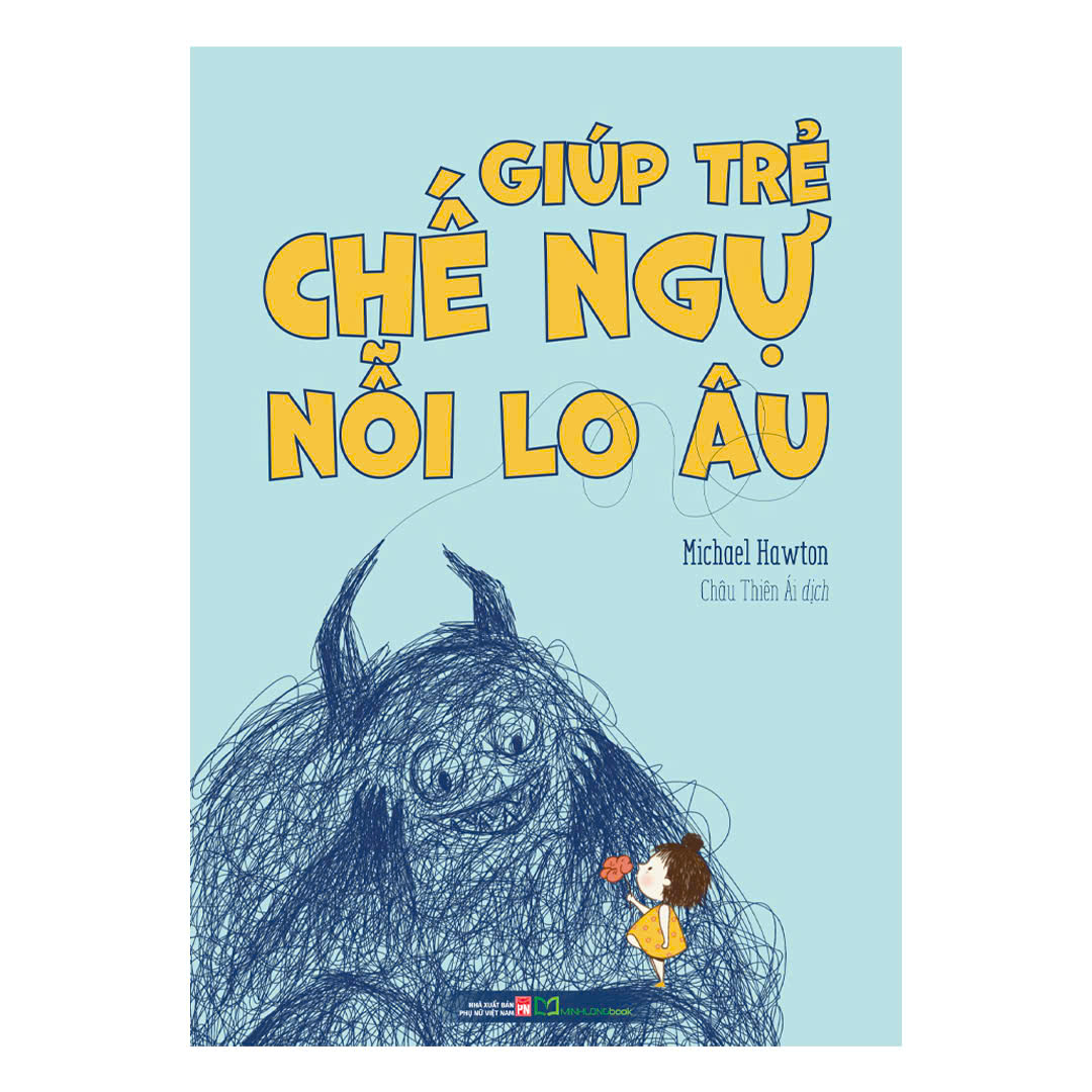 GIÚP TRẺ CHẾ NGỰ NỖI LO ÂU - Michael Hawton - Châu Thiên Ái dịch – Minh Long Book