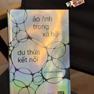 ẢO ẢNH TRONG XÃ HỘI – DƯ THỪA KẾT NỐI - Đinh Đức Hoàng (Hoàng Hối Hận) - Riobook