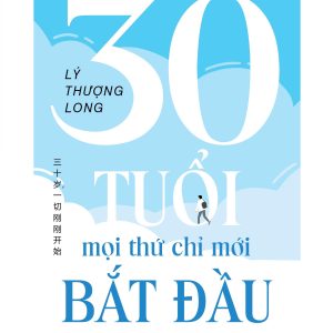 30 TUỔI: MỌI THỨ CHỈ MỚI BẮT ĐẦU - Lý Thượng Long – SaiGonBooks
