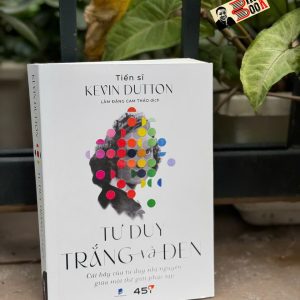 TƯ DUY TRẮNG VÀ ĐEN: DI SẢN SINH TỒN CỔ XƯA TRONG MỘT THẾ GIỚI ĐẦY SẮC XÁM - Tiến sĩ Kevin Dutton – Lâm Đặng Cam Thảo dịch – Tuệ Tri Books
