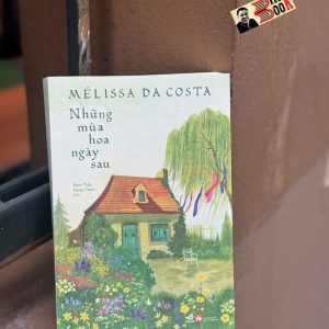 NHỮNG MÙA HOA NGÀY SAU - Mellissa Da Costa – Mạnh Tuấn Hương Thanh dịch – Nhã Nam – NXB Phụ Nữ
