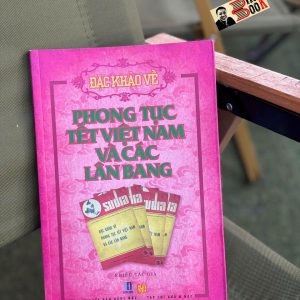[GIẢI CỨU SÁCH HAY - BỎ QUÊN TRONG KHO] ĐẶC KHẢO VỀ PHONG TỤC TẾT VIỆT NAM VÀ CÁC LÂN BANG – Nhiều tác giả  – Tạp chí Xưa và Nay