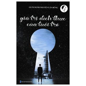 GIÁ TRỊ ĐÍCH THỰC CỦA TUỔI TRẺ- Nguyễn Lân Dũng- NXB Dân trí- Cty CP MTV Hà Nội