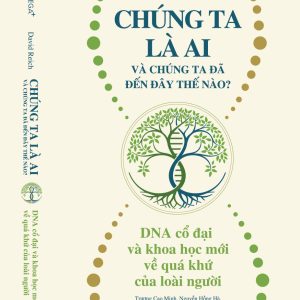 CHÚNG TA LÀ AI VÀ CHÚNG TA ĐÃ ĐẾN ĐÂY THẾ NÀO? DNA CỔ ĐẠI VÀ KHOA HỌC MỚI VỀ QUÁ KHỨ CỦA LOÀI NGƯỜI – David Reich – Omega+