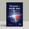 TÔN GIÁO CỦA NGÀY MAI - Ken Wilber – Phạm Viêm Phương dịch – IRED Books