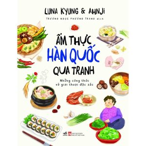 Ẩm Thực Hàn Quốc Qua Tranh: Những Công Thức và Giai Thoại Đặc Sắc - Luna Kyung & Ahnji - Nhã Nam