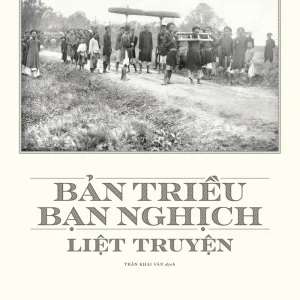 [GIẢI CỨU SÁCH HAY] BẢN TRIỀU BẠN NGHỊCH LIỆT TRUYỆN - Kiều Oánh Mậu – Trần Khải Văn dịch – Nhã Nam