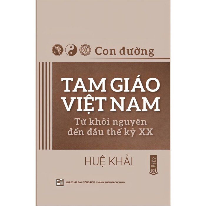 CON ĐƯỜNG TAM GIÁO VIỆT NAM - TỪ KHỞI NGUYÊN ĐẾN ĐẦU THẾ KỶ XX - Huệ Khải - NXB Tổng Hợp HCM