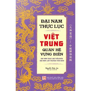 ĐẠI NAM THỰC LỤC VIỆT TRUNG QUAN HỆ VỰNG BIÊN – Nguyễn Phúc An – NXB Tổng hợp TP HCM