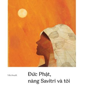 (In lần thứ 2) ĐỨC PHẬT, NÀNG SAVITRI VÀ TÔI – Hồ Anh Thái – NXB Trẻ