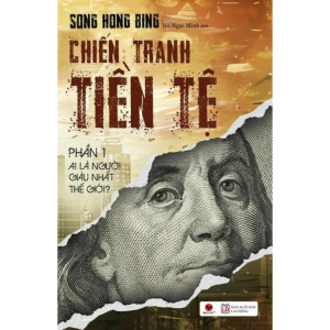 (Tái bản 2026) CHIẾN TRANH TIỀN TỆ PHẦN 1 - Ai là người giàu nhất thế giới - Song Hong Bing - Hồ Ngọc Minh dịch – Bách Việt