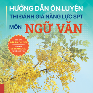 HƯỚNG DẪN ÔN LUYỆN THI ĐÁNH GIÁ NĂNG LỰC SPT MÔN NGỮ VĂN - Lê Thị Minh Nguyệt – Đào Chi Mai (Chủ biên) - Nhà xuất bản Đại học Sư phạm