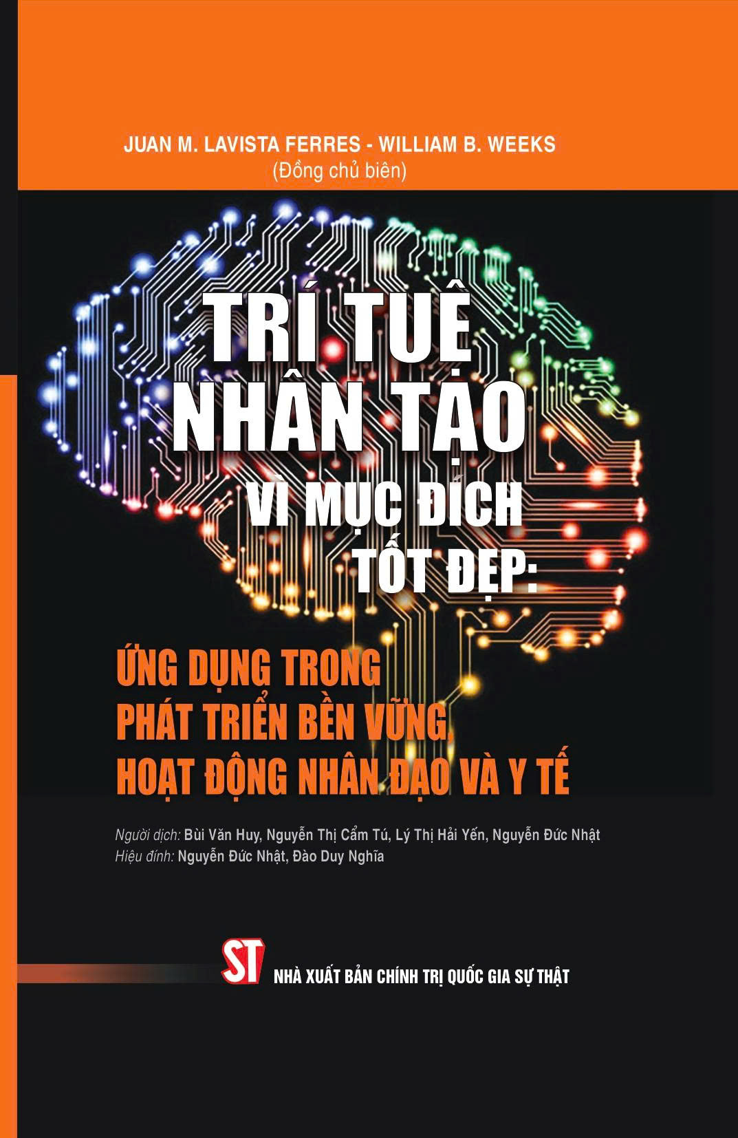 TRÍ TUỆ NHÂN TẠO VÀ MỤC ĐÍCH TỐT ĐẸP – Ứng Dụng Trong Phát Triển Bền Vững Hoạt Động Nhân Đạo Và Y Tế - Juan M. Lavista Ferres, William B. Weeks - Nguyễn Đức Nhật, Đào Duy Nghĩa - NXB CTQG Sự Thật