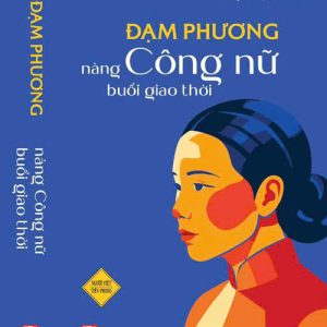 ĐẠM PHƯƠNG - NÀNG CÔNG NỮ BUỔI GIAO THỜI - Nguyễn Thị Bích Hậu; nhà nghiên cứu Lại Nguyên Ân giới thiệu, hiệu đính – NXB Phụ Nữ
