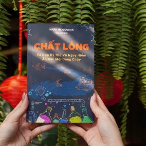 CHẤT LỎNG: Vẻ Đẹp Kỳ Thú Và Nguy Hiểm Ẩn Sau Mọi Dòng Chảy - Mark Miodownik – Mai Vũ dịch - AZbooks