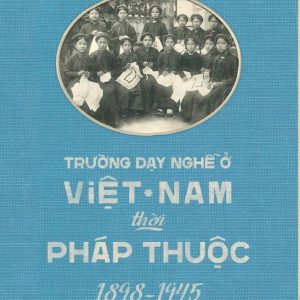 [GIẢI CỨU SÁCH HAY] TRƯỜNG DẠY NGHỀ Ở VIỆT NAM THỜI PHÁP THUỘC –  Trần Thị Phương Hoa – Nhã Nam