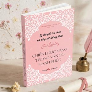 LÝ THUYẾT TRÒ CHƠI VÀ PHỤ NỮ THÔNG THÁI - CHIẾN LƯỢC VÀNG TRONG VÁN CỜ HẠNH PHÚC - Thanh Hương - Thanh Hà - Lienvietbooks