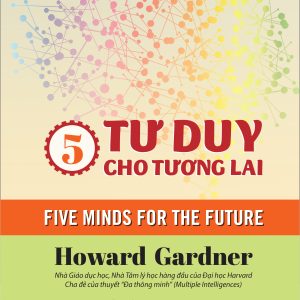 5 TƯ DUY CHO TƯƠNG LAI – Howard Gardner - Đặng Nguyễn Hiếu Trung và Tổ Tưởng Quỳnh dịch – NXB Khoa học Xã hội – IRED Books