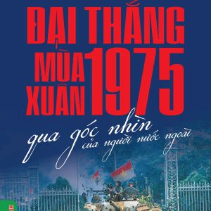 ĐẠI THẮNG MÙA XUÂN 1975 QUA GÓC NHÌN CỦA NGƯỜI NƯỚC NGOÀI – Nhiều tác giả - VIETNAMBOOK