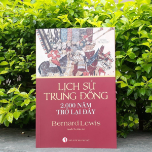 LỊCH SỬ TRUNG ĐÔNG 2.000 NĂM TRỞ LẠI ĐÂY – Bernard Lewis - Nguyễn Thọ Nhân dịch – NXB Tri Thức - AlphaBooks