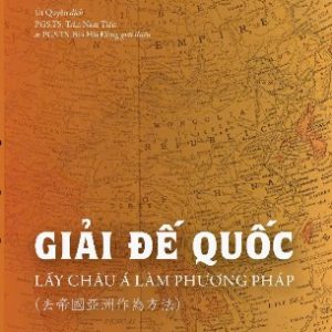 GIẢI ĐẾ QUỐC: LẤY CHÂU Á LÀM PHƯƠNG PHÁP - Trần Quang Hưng - Khai Minh Books