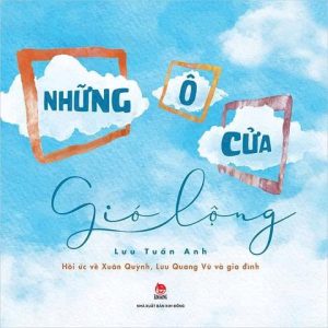 [SÁCH QUỐC GIA] NHỮNG Ô CỬA GIÓ LỘNG - Hồi ức về Xuân Quỳnh, Lưu Quang Vũ và gia đình – Lưu Tuấn Anh – NXB Kim Đồng