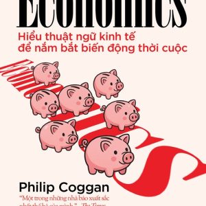HIỂU THUẬT NGỮ KINH TẾ ĐỂ NẮM BẮT BIẾN ĐỘNG THỜI CUỘC - Cẩm nang của tạp chí The Economist - Philip Coggan - Nguyễn Vũ dịch - NXB Trẻ