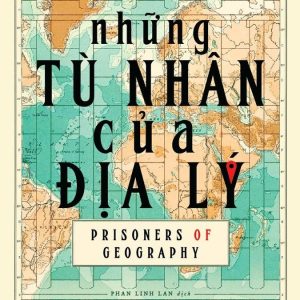 (Bìa cứng) NHỮNG TÙ NHÂN CỦA ĐỊA LÝ - Tim Marshall – Phan Linh Lan dịch -  Nhã Nam