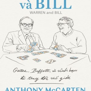WARREN VÀ BILL: GATES, BUFFETT VÀ TÌNH BẠN ĐÃ THAY ĐỔI THẾ GIỚI – Anthony McCarten – Mai Chí Trung dịch – NXB Trẻ