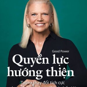 QUYỀN LỰC HƯỚNG THIỆN-  Ginni Rometty - Trần Thị Ngân Tuyến dịch – NXB Trẻ