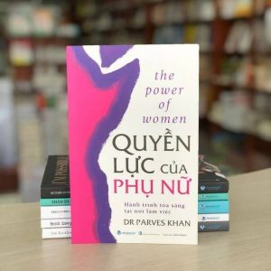 QUYỀN LỰC CỦA PHỤ NỮ - HÀNH TRÌNH TỎA SÁNG TẠI NƠI LÀM VIỆC - DR Parves Khan - Vanlangbooks