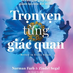 TRỌN VẸN TỪNG GIÁC QUAN – Norman Farb & Zindel Segal – Vũ Minh Tú dịch – NXB Trẻ
