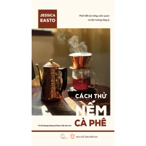 CÁCH THỬ NẾM CÀ PHÊ  – Jessica Easto – Vũ Thị Thương Thương & Phạm Tuấn Anh dịch – Book Hunter