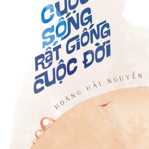 CUỘC SỐNG RẤT GIỐNG CUỘC ĐỜI - Hoàng Hải Nguyễn – AZ Việt Nam – NXB Hà Nội