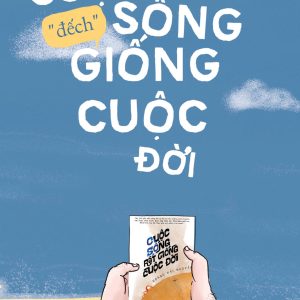 CUỘC SỐNG ĐẾCH GIỐNG CUỘC ĐỜI - Hoàng Hải Nguyễn – AZ Việt Nam – NXB Hà Nội