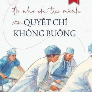 ĐỜI NHƯ CHỈ TREO MÀNH, VẪN QUYẾT CHÍ KHÔNG BUÔNG – Bác sĩ Bạc Thế Ninh – Trần Cẩm Ninh dịch - NXB Phụ Nữ Việt Nam