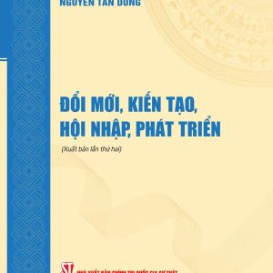 ĐỔI MỚI, KIẾN TẠO, HỘI NHẬP, PHÁT TRIỂN- Nguyễn Tấn Dũng- NXB CTQG Sự thật