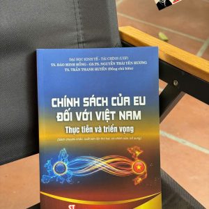CHÍNH SÁCH CỦA EU ĐỐI VỚI VIỆT NAM: THỰC TIỄN VÀ TRIỂN VỌNG (Sách chuyên khảo)- Nhà Xuất Bản Chính Trị Quốc Gia Sự Thật