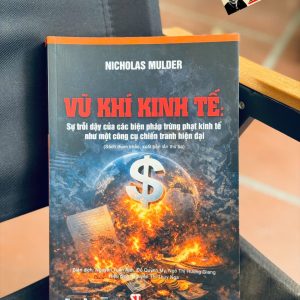 (Tái bản 2026) VŨ KHÍ KINH TẾ - Sự trỗi dậy của các biện pháp trừng phạt kinh tế như một công cụ chiến tranh hiện đại – Nicholas Mulder - NXB Chính trị quốc gia sự thật