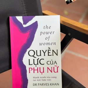 QUYỀN LỰC CỦA PHỤ NỮ - HÀNH TRÌNH TỎA SÁNG TẠI NƠI LÀM VIỆC - DR Parves Khan - Vanlangbooks