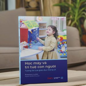 HỌC MÁY VÀ TRÍ TUỆ CON NGƯỜI - Tương lai của giáo dục thế kỷ 21 - Rosemary Luckin - Nguyễn Thị Minh Thúy dịch – TIMES