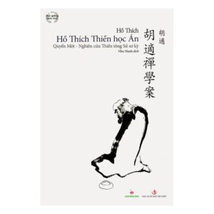 [GIẢI CỨU SÁCH] HỒ THÍCH THIỀN HỌC ÁN (QUYỂN MỘT) – NGHIÊN CỨU THIỀN TÔNG SỬ SƠ KỲ- Hồ Thích- Như Hạnh- NXB Tri thức- Khai Tâm Books
